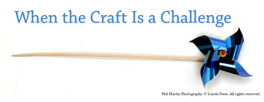When the Craft Is a Challenge - text next to blue pinwheel - Phil Martin Photography. © Loyola Press. All rights reserved.