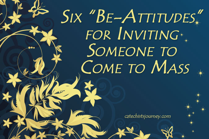 Six Be-Attitudes for Inviting Someone to Come to Mass - text on background with flowers and butterflies