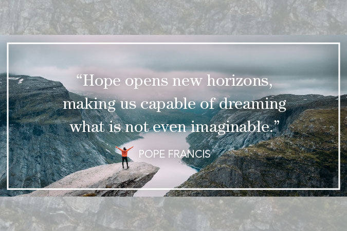 "Hope opens new horizons..." Pope Francis quote from On Hope book