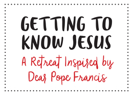 Getting to Know Jesus: A Retreat Inspired by Dear Pope Francis