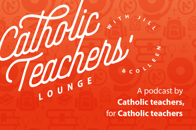 Catholic Teachers' Lounge with Jill and Colleen - a podcast by Catholic teachers for Catholic teachers