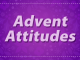 Advent Attitudes