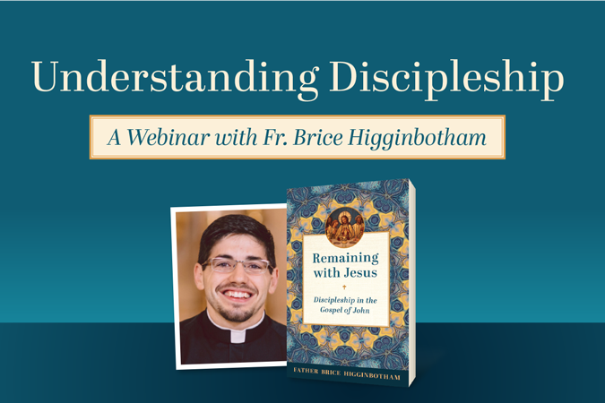 Understanding Discipleship: A Webinar with Fr. Brice Higginbotham (pictured)