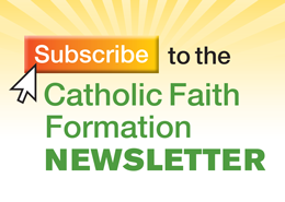 Subscribe to the Catholic Faith Formation newsletter.