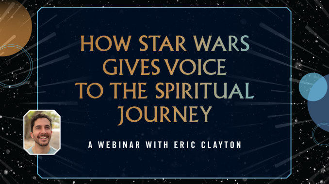How Star Wars Gives Voice to the Spiritual Journey: A Webinar with Eric Clayton - author pictured against space-like background with text